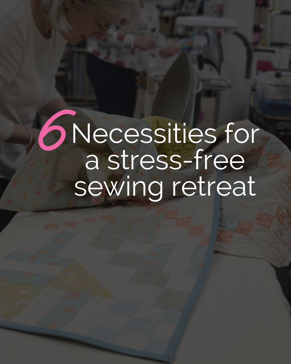 Tip Tuesday - May 6, 2025 - 6 Necessities for a Sewing Retreat