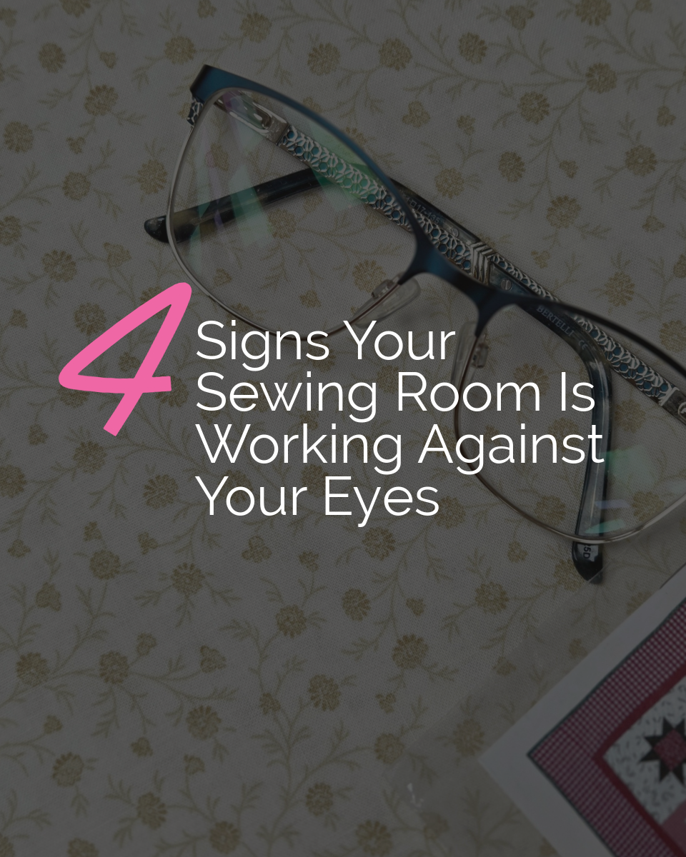 Tip Tuesday - July 28, 2026 - 4 Signs Your Sewing Room is Working Against Your Eyes