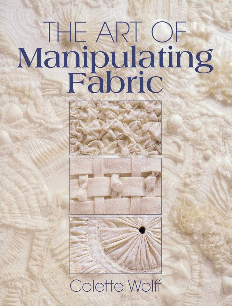 The Art of Manipulating Fabric Book by Colette Wolffe